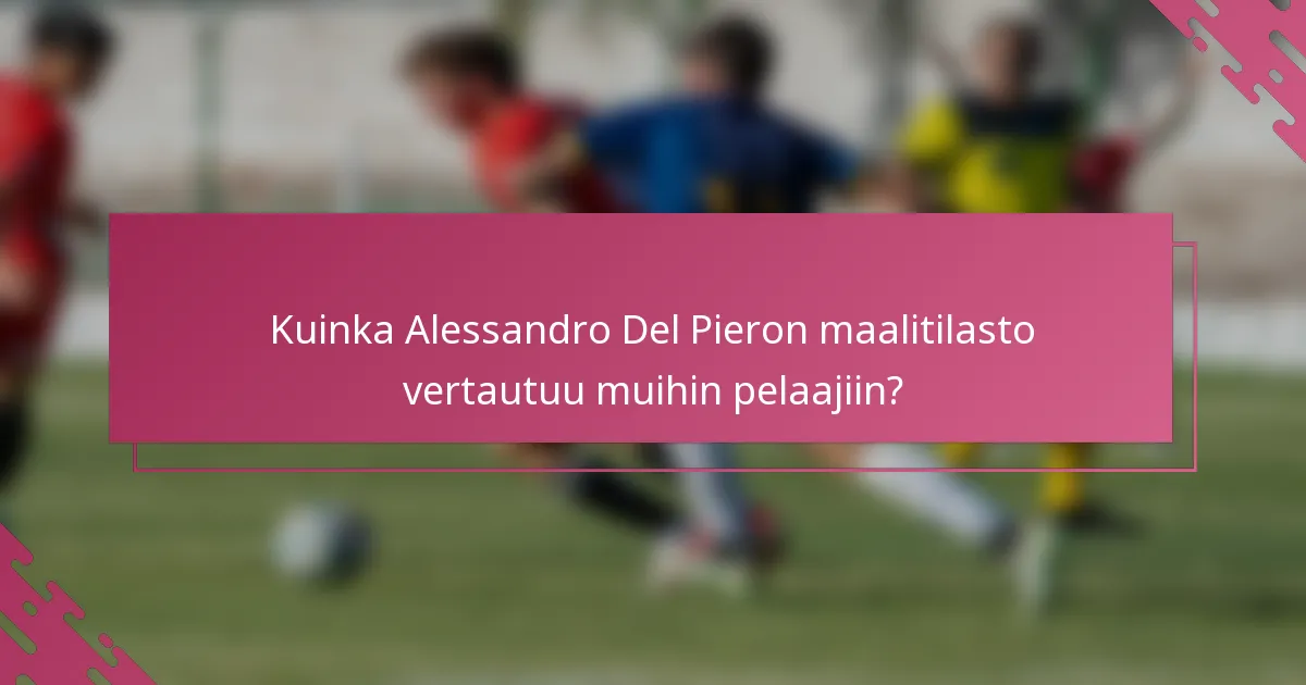 Kuinka Alessandro Del Pieron maalitilasto vertautuu muihin pelaajiin?