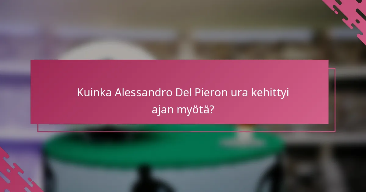 Kuinka Alessandro Del Pieron ura kehittyi ajan myötä?