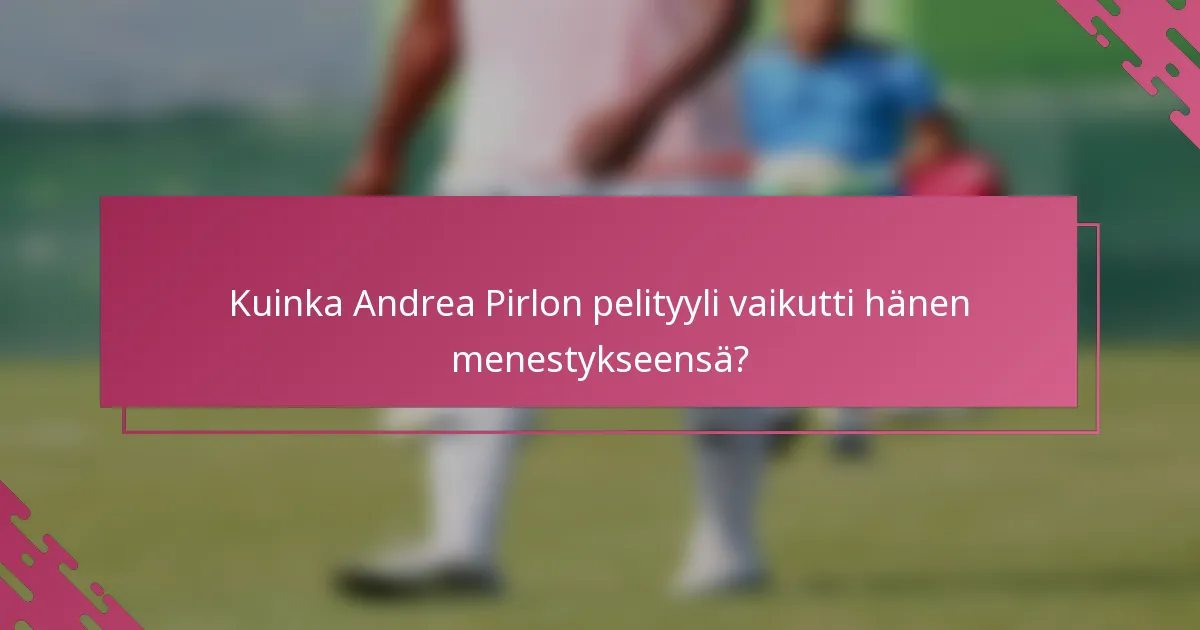 Kuinka Andrea Pirlon pelityyli vaikutti hänen menestykseensä?