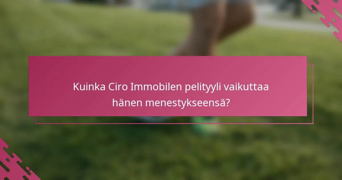 Kuinka Ciro Immobilen pelityyli vaikuttaa hänen menestykseensä?