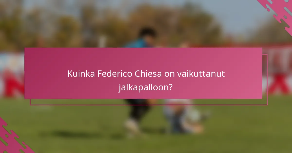 Kuinka Federico Chiesa on vaikuttanut jalkapalloon?