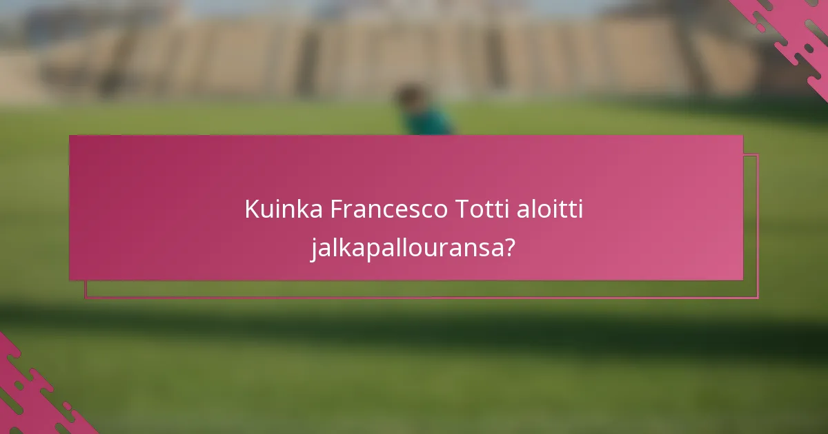 Kuinka Francesco Totti aloitti jalkapallouransa?
