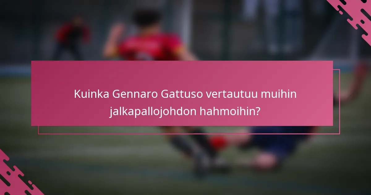 Kuinka Gennaro Gattuso vertautuu muihin jalkapallojohdon hahmoihin?