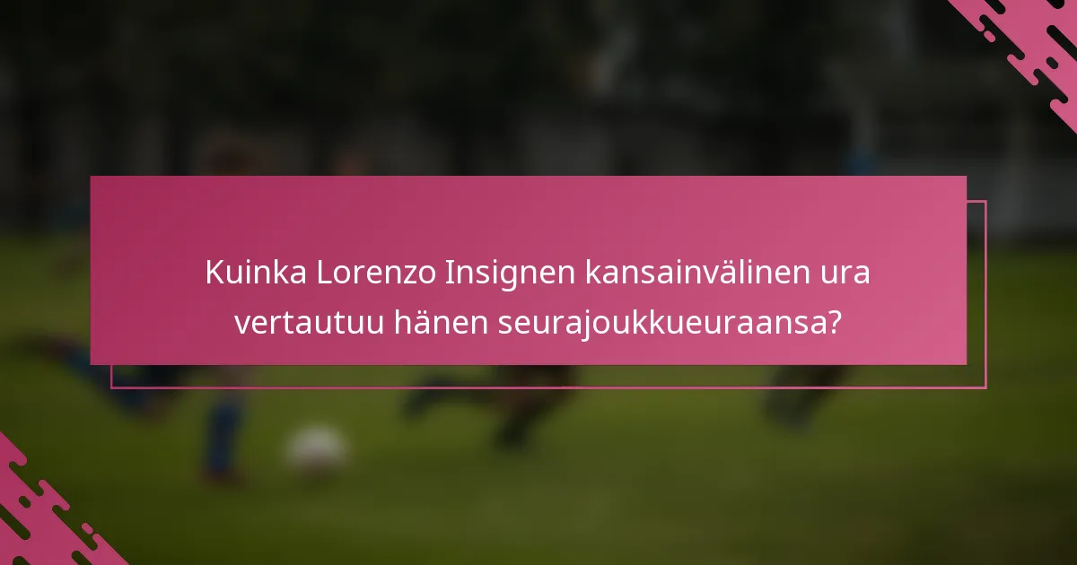 Kuinka Lorenzo Insignen kansainvälinen ura vertautuu hänen seurajoukkueuraansa?