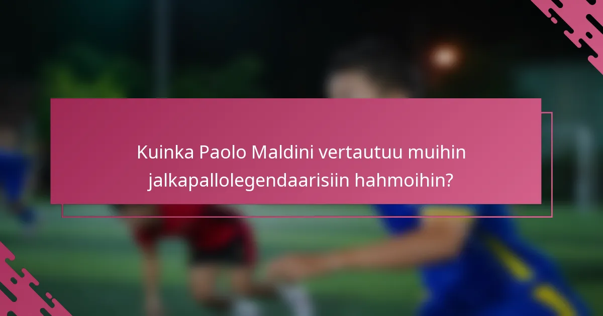 Kuinka Paolo Maldini vertautuu muihin jalkapallolegendaarisiin hahmoihin?