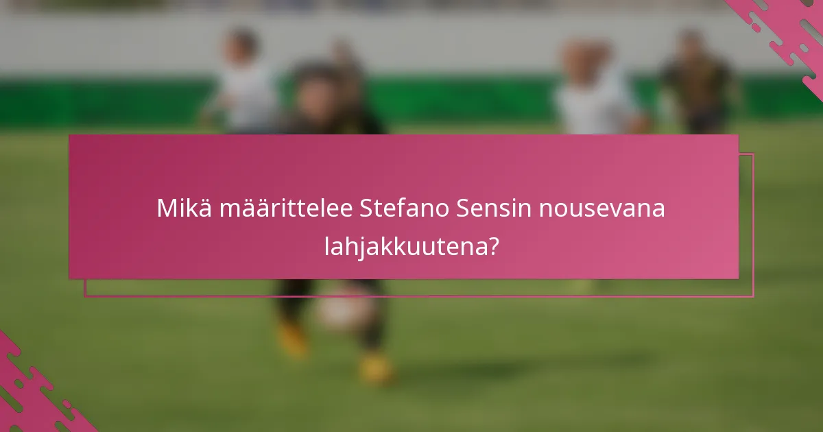 Mikä määrittelee Stefano Sensin nousevana lahjakkuutena?