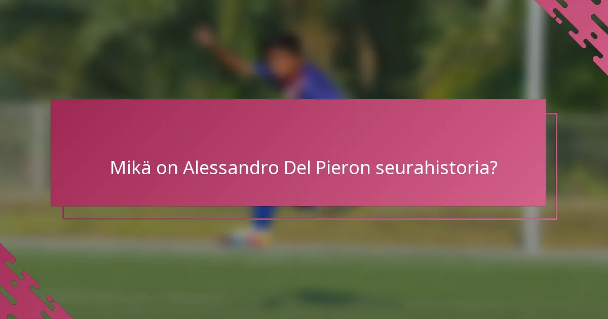 Mikä on Alessandro Del Pieron seurahistoria?