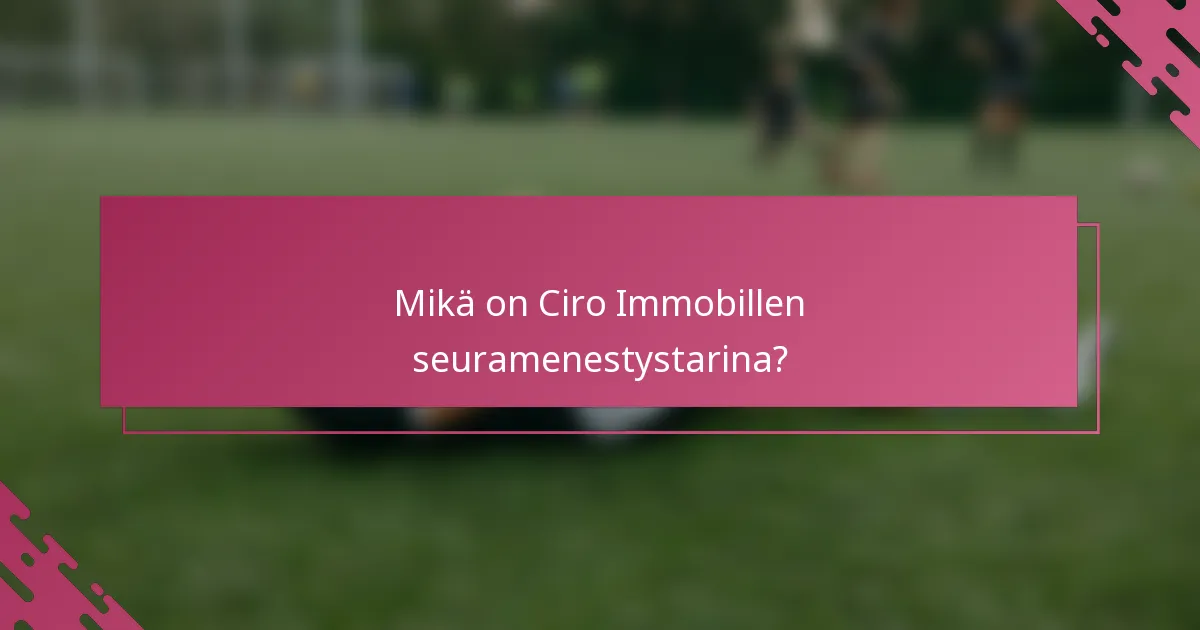 Mikä on Ciro Immobillen seuramenestystarina?