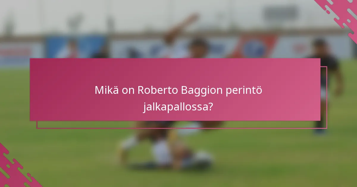 Mikä on Roberto Baggion perintö jalkapallossa?