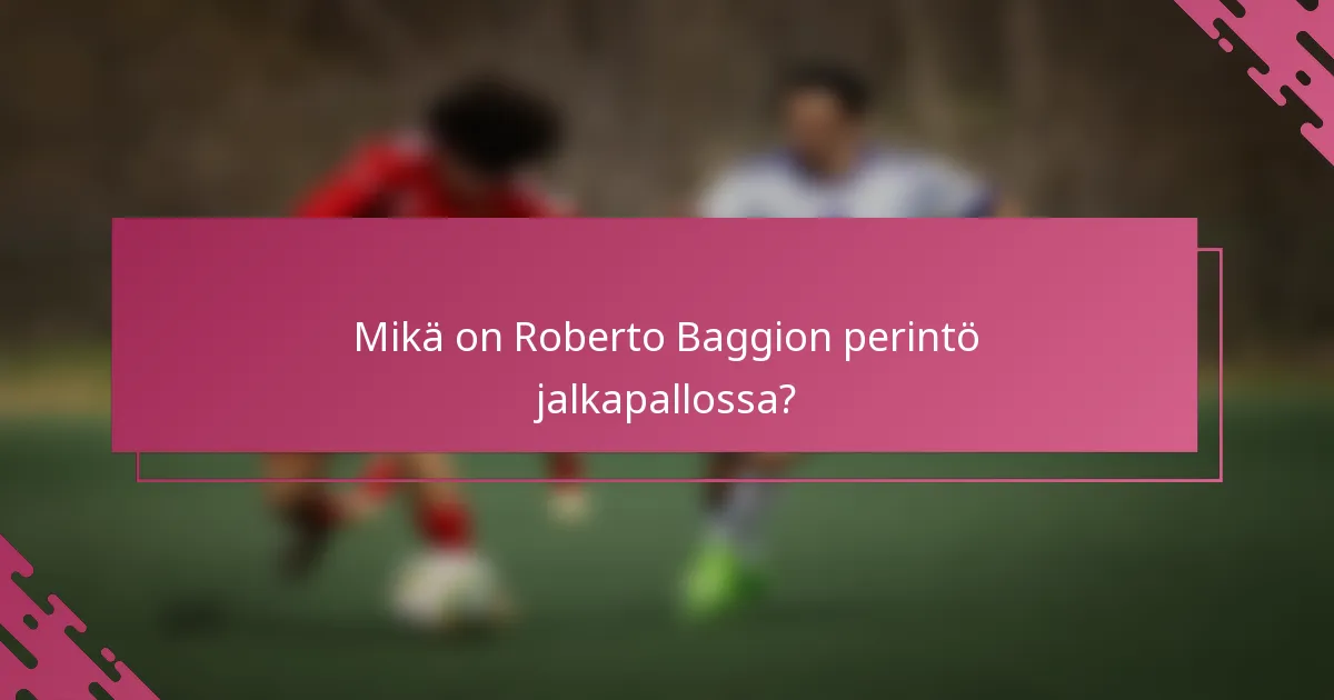Mikä on Roberto Baggion perintö jalkapallossa?