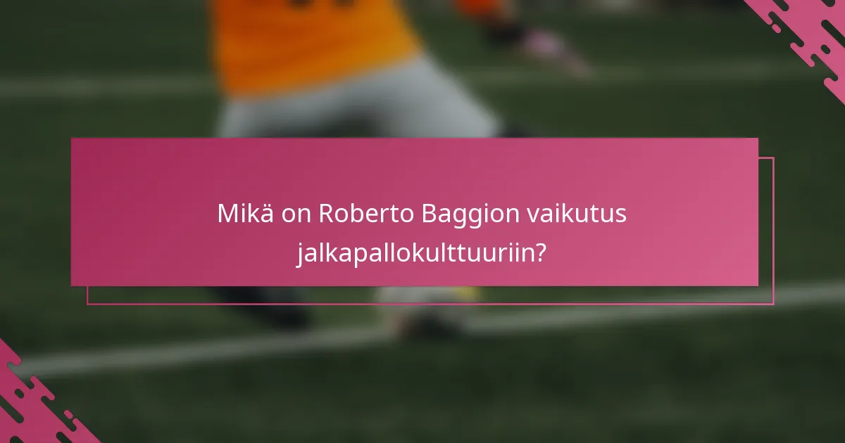 Mikä on Roberto Baggion vaikutus jalkapallokulttuuriin?