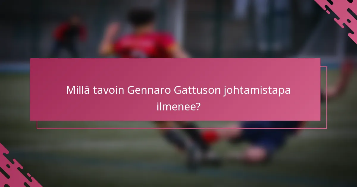 Millä tavoin Gennaro Gattuson johtamistapa ilmenee?