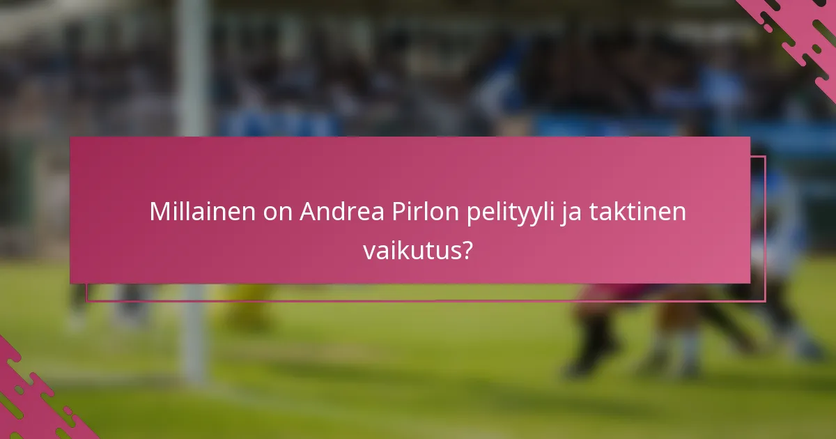 Millainen on Andrea Pirlon pelityyli ja taktinen vaikutus?