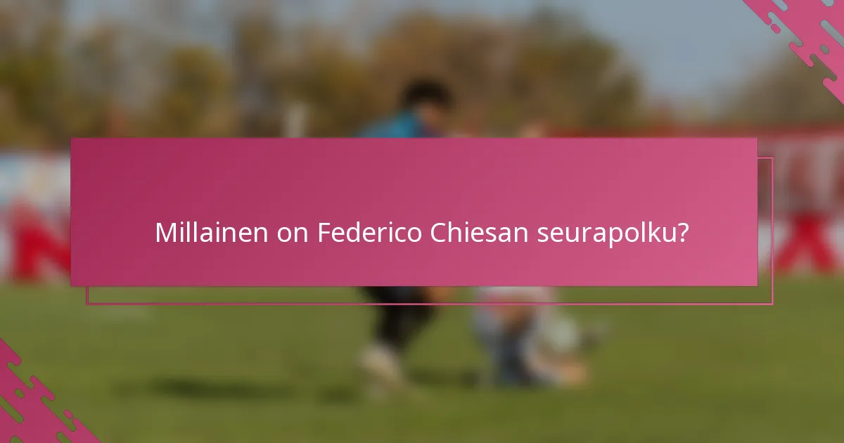 Millainen on Federico Chiesan seurapolku?