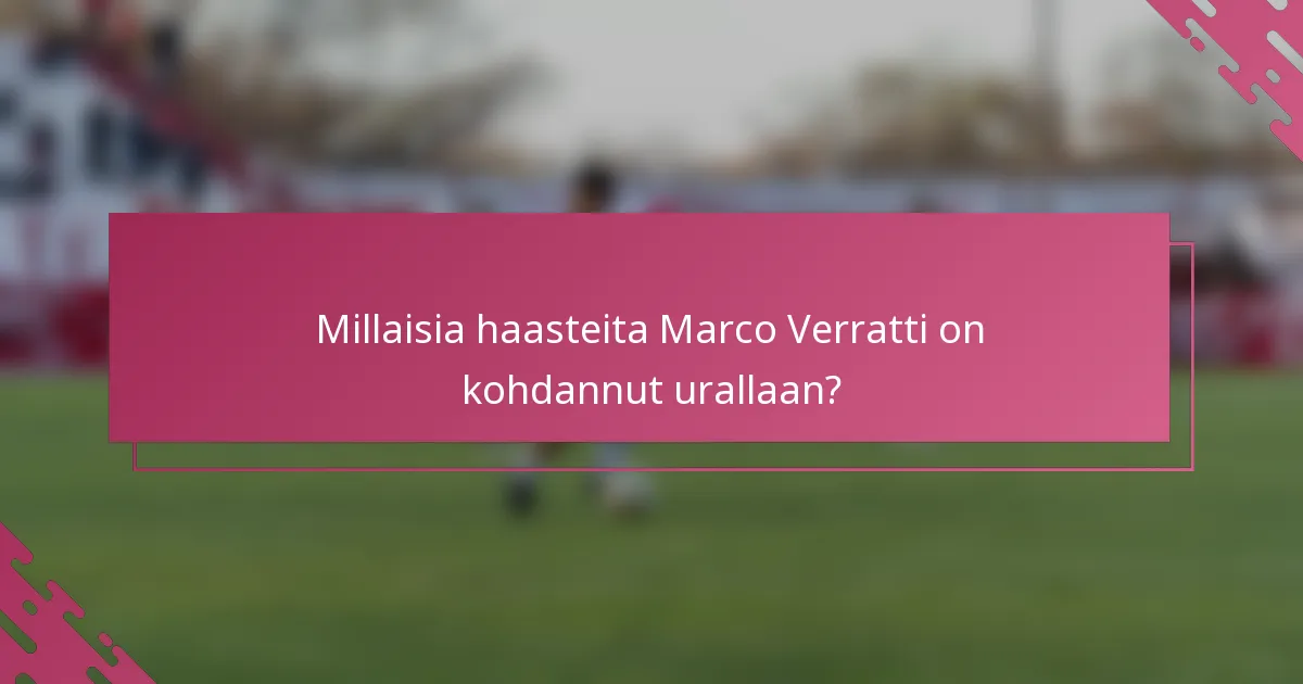 Millaisia haasteita Marco Verratti on kohdannut urallaan?