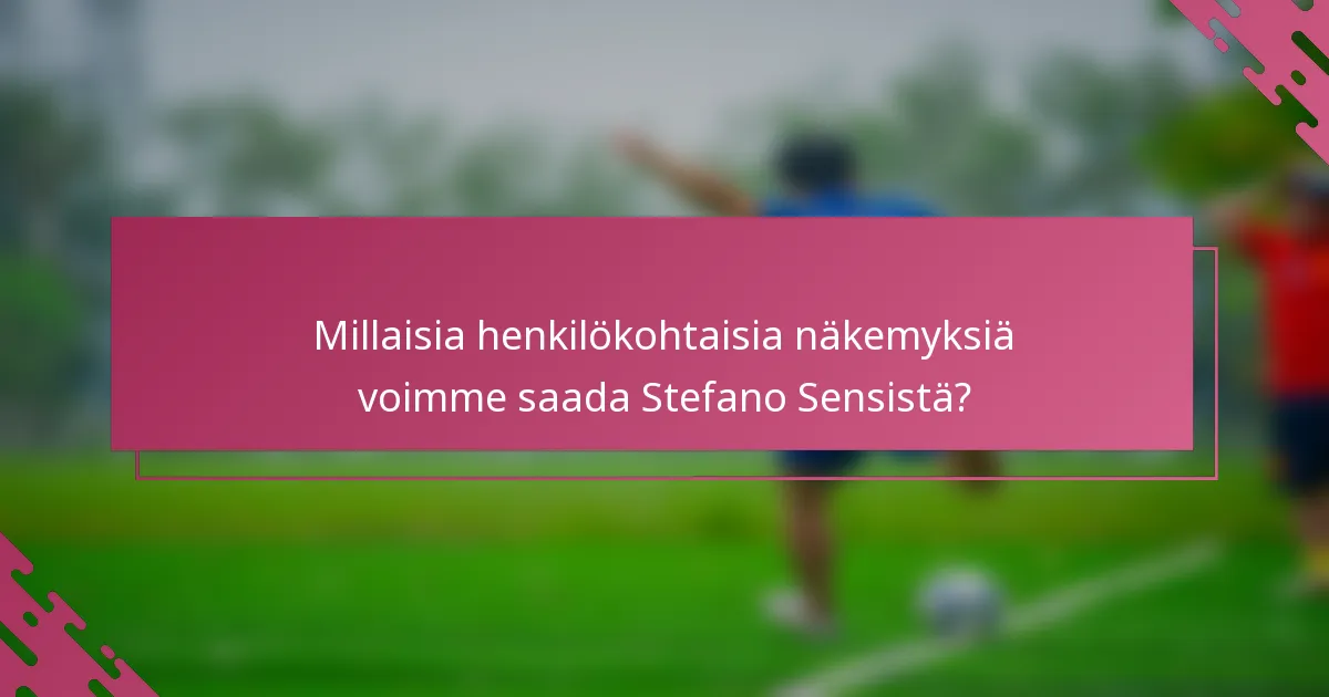 Millaisia henkilökohtaisia näkemyksiä voimme saada Stefano Sensistä?