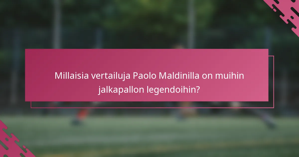 Millaisia vertailuja Paolo Maldinilla on muihin jalkapallon legendoihin?