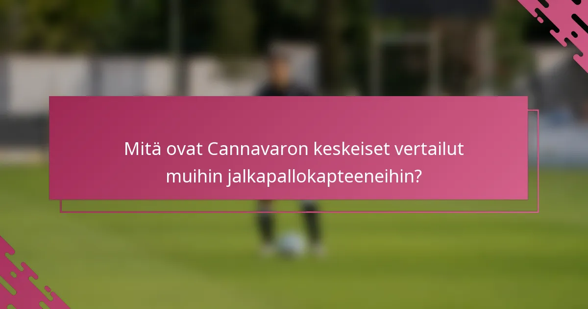 Mitä ovat Cannavaron keskeiset vertailut muihin jalkapallokapteeneihin?