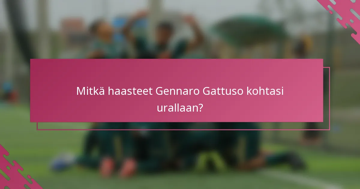 Mitkä haasteet Gennaro Gattuso kohtasi urallaan?