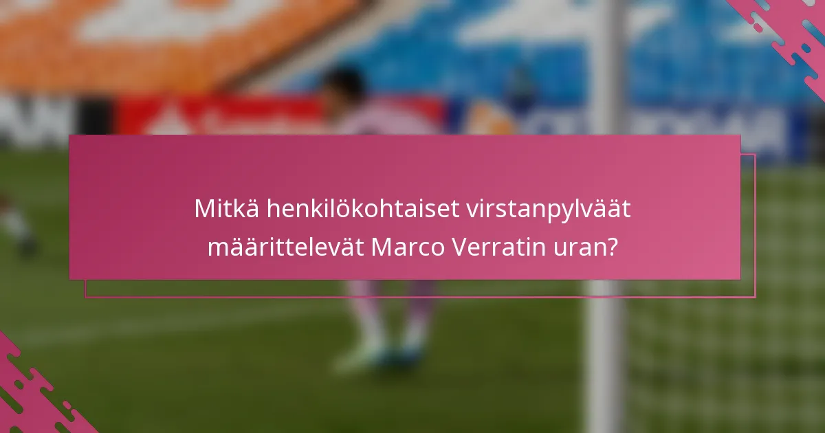 Mitkä henkilökohtaiset virstanpylväät määrittelevät Marco Verratin uran?