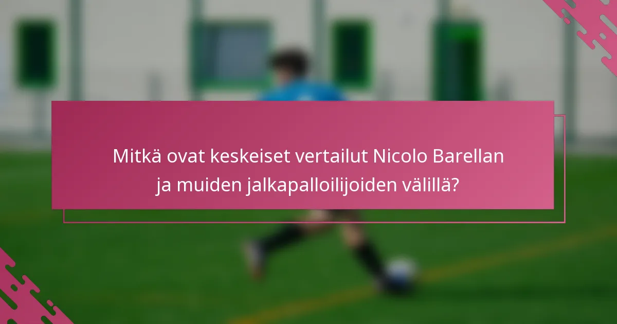 Mitkä ovat keskeiset vertailut Nicolo Barellan ja muiden jalkapalloilijoiden välillä?