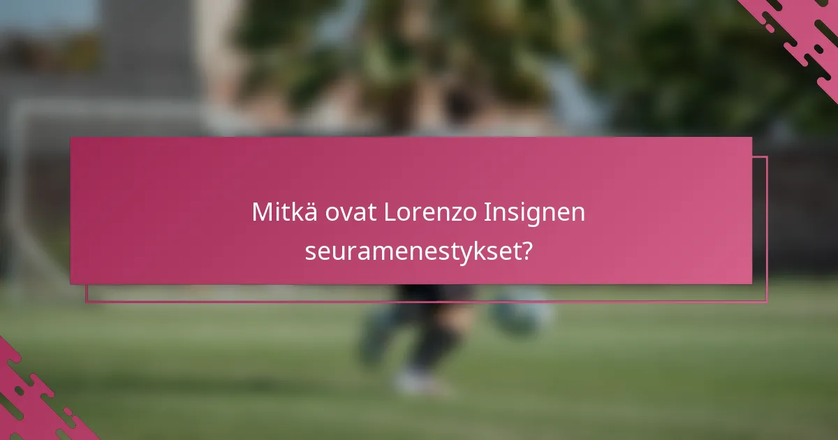 Mitkä ovat Lorenzo Insignen seuramenestykset?