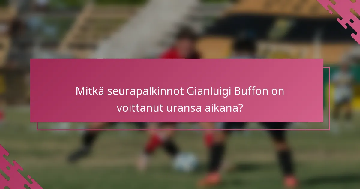 Mitkä seurapalkinnot Gianluigi Buffon on voittanut uransa aikana?