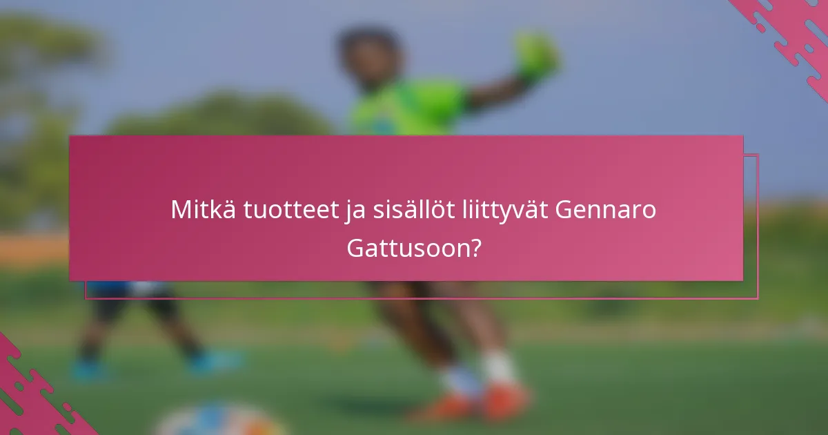 Mitkä tuotteet ja sisällöt liittyvät Gennaro Gattusoon?